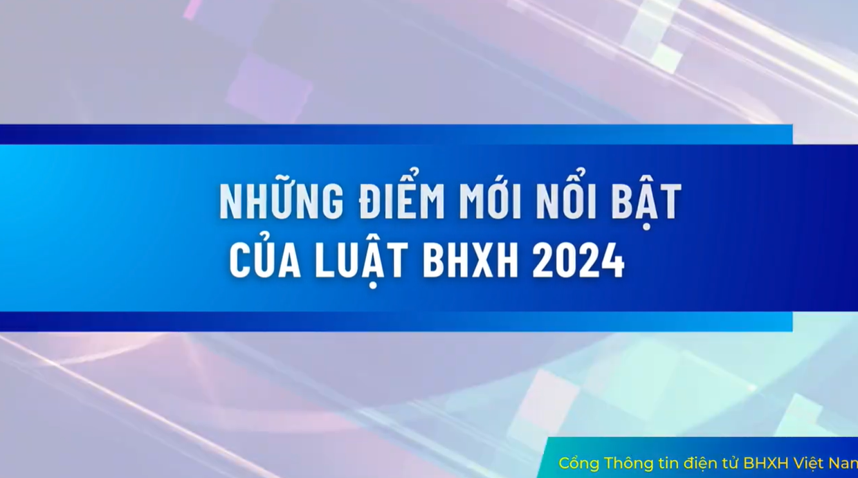 Những điểm mới nổi bật của Luật BHXH 2024