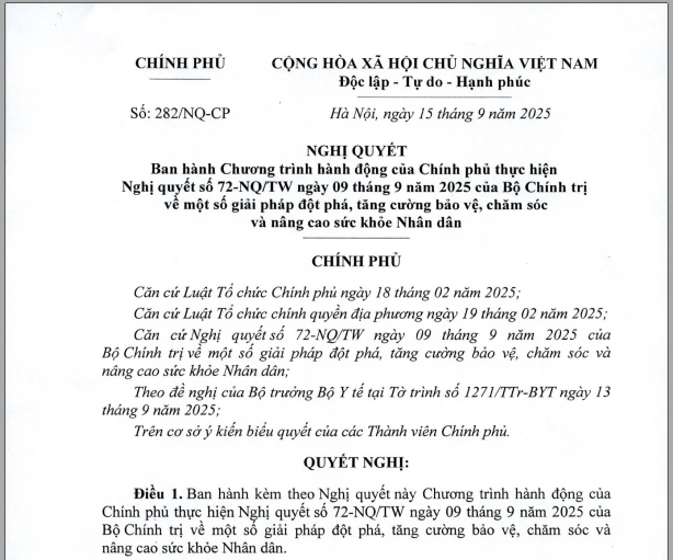 Nghị quyết 282/NQ-CP ngày15/9/2025 của Chính Phủ về Ban hành Chương trình hành động của Chính phủ thực hiện Nghị quyết số 72-NQ/TW ngày 09/9/2025 của Bộ Chính trị về một số giải pháp đột phá, tăng cường bảo vệ, chăm sóc và nâng cao sức khỏe Nhân dân