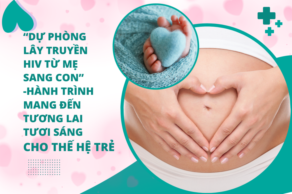 ĐIỀU TRỊ SỚM CHO MẸ - GIẢM LÂY TRUYỀN HIV TỪ MẸ SANG CON