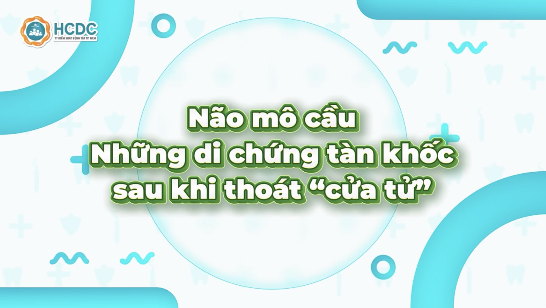 HCDC | Não mô cầu - Những di chứng tàn khốc sau khi thoát “cửa tử”