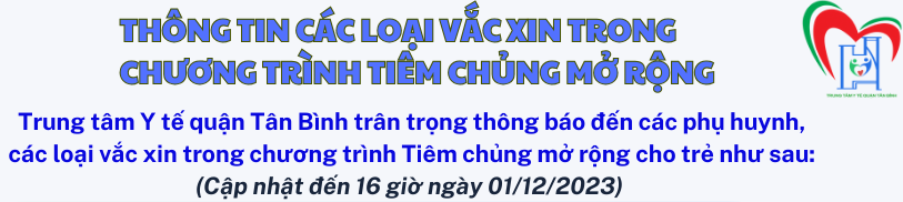 THÔNG TIN CÁC LOẠI VẮC XIN TRONG CHƯƠNG TRÌNH TIÊM CHỦNG MỞ RỘNG (CẬP NHẬT ĐẾN NGÀY 01/12/2023)
