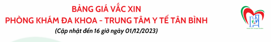 BẢNG GIÁ VẮC XIN PHÒNG KHÁM ĐA KHOA - TRUNG TÂM Y TẾ TÂN BÌNH (Cập nhật đến 16 giờ ngày 01/12/2023)